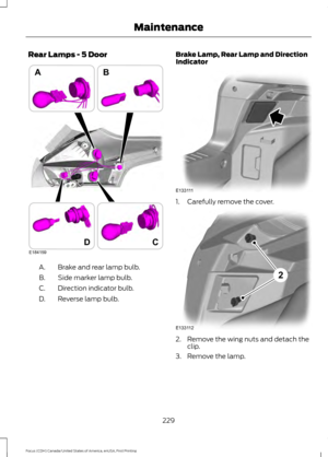 Page 232Rear Lamps - 5 Door
Brake and rear lamp bulb.
A.
Side marker lamp bulb.
B.
Direction indicator bulb.
C.
Reverse lamp bulb.
D. Brake Lamp, Rear Lamp and Direction
Indicator
1. Carefully remove the cover.
2. Remove the wing nuts and detach the
clip.
3. Remove the lamp.
229
Focus (CDH) Canada/United States of America, enUSA, First Printing MaintenanceD
AB
E184159
C     E133111 E133112
2  