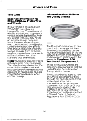 Page 244TIRE CARE
Important Information for
235/40R18 Low-Profile Tires
and Wheels
If your vehicle is equipped with
235/40R18 tires, they are
low-profile tires. These tires and
wheels are designed to give your
vehicle a sport appearance. With
low-profile tires, you may notice
an increase in road noise and
faster tire wear, depending on
road conditions and driving styles.
Due to their design, low-profile
tires and wheels are more prone
to road damage from potholes,
rough or unpaved roads, car wash
rails and curb...