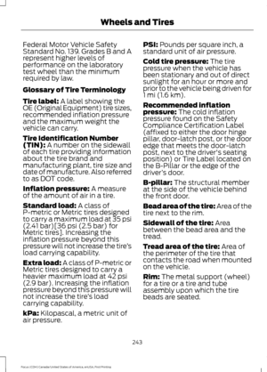 Page 246Federal Motor Vehicle Safety
Standard No. 139. Grades B and A
represent higher levels of
performance on the laboratory
test wheel than the minimum
required by law.
Glossary of Tire Terminology
Tire label: A label showing the
OE (Original Equipment) tire sizes,
recommended inflation pressure
and the maximum weight the
vehicle can carry.
Tire Identification Number
(TIN):
 A number on the sidewall
of each tire providing information
about the tire brand and
manufacturing plant, tire size and
date of...
