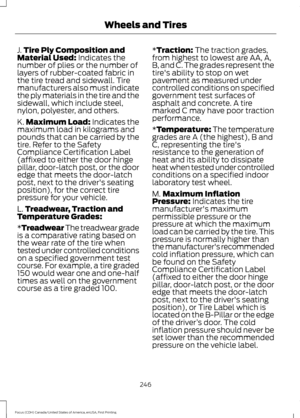 Page 249J.
Tire Ply Composition and
Material Used: Indicates the
number of plies or the number of
layers of rubber-coated fabric in
the tire tread and sidewall. Tire
manufacturers also must indicate
the ply materials in the tire and the
sidewall, which include steel,
nylon, polyester, and others.
K. Maximum Load: Indicates the
maximum load in kilograms and
pounds that can be carried by the
tire. Refer to the Safety
Compliance Certification Label
(affixed to either the door hinge
pillar, door-latch post, or the...