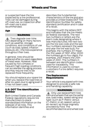 Page 255or suspected have the tire
inspected by a tire professional.
Tires can be damaged during
off-road use, so inspection after
off-road use is also
recommended.
Age
WARNING
Tires degrade over time
depending on many factors
such as weather, storage
conditions, and conditions of use
(such as load, speed, inflation
pressure, etc.) the tires experience
throughout their lives.
In general, tires should be
replaced after six years regardless
of tread wear. However, heat
caused by hot climates or
frequent high...