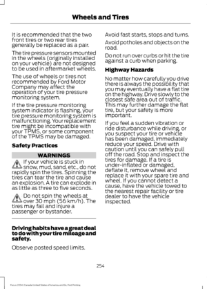Page 257It is recommended that the two
front tires or two rear tires
generally be replaced as a pair.
The tire pressure sensors mounted
in the wheels (originally installed
on your vehicle) are not designed
to be used in aftermarket wheels.
The use of wheels or tires not
recommended by Ford Motor
Company may affect the
operation of your tire pressure
monitoring system.
If the tire pressure monitoring
system indicator is flashing, your
tire pressure monitoring system is
malfunctioning. Your replacement
tire might...