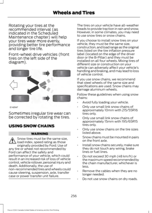 Page 259Rotating your tires at the
recommended interval (as
indicated in the Scheduled
Maintenance chapter) will help
your tires wear more evenly,
providing better tire performance
and longer tire life.
Front-wheel drive vehicles (front
tires on the left side of the
diagram).
Sometimes irregular tire wear can
be corrected by rotating the tires.
USING SNOW CHAINS
WARNING
Snow tires must be the same size,
load index, speed rating as those
originally provided by Ford. Use of
any tire or wheel not recommended by...