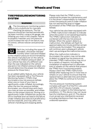 Page 260TIRE PRESSURE MONITORING
SYSTEM
WARNING
The tire pressure monitoring system
is not a substitute for manually
checking tire pressure. The tire
pressure should be checked periodically
(at least monthly) using a tire gauge, see
Inflating your tires in this chapter. Failure
to properly maintain your tire pressure
could increase the risk of tire failure, loss
of control, vehicle rollover and personal
injury. Each tire, including the spare (if
provided), should be checked
monthly when cold and inflated
to the...