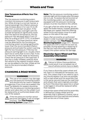 Page 263How Temperature Affects Your Tire
Pressure
The tire pressure monitoring system
monitors tire pressure in each pneumatic
tire. While driving in a normal manner, a
typical passenger tire inflation pressure
may increase about 2 to 4 psi (14 to 28
kPa) from a cold start situation. If the
vehicle is stationary overnight with the
outside temperature significantly lower
than the daytime temperature, the tire
pressure may decrease about 3 psi (21
kPa) for a drop of 30°F (17°C) in ambient
temperature. This lower...