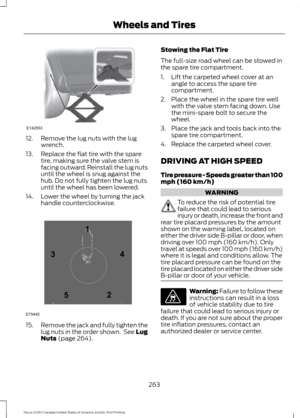 Page 26612. Remove the lug nuts with the lug
wrench.
13. Replace the flat tire with the spare tire, making sure the valve stem is
facing outward. Reinstall the lug nuts
until the wheel is snug against the
hub. Do not fully tighten the lug nuts
until the wheel has been lowered.
14. Lower the wheel by turning the jack handle counterclockwise. 15.
Remove the jack and fully tighten the
lug nuts in the order shown.  See Lug
Nuts (page 264). Stowing the Flat Tire
The full-size road wheel can be stowed in
the spare...