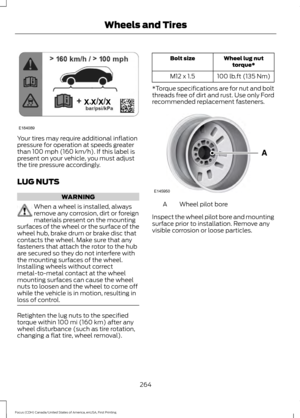 Page 267Your tires may require additional inflation
pressure for operation at speeds greater
than 100 mph (160 km/h). If this label is
present on your vehicle, you must adjust
the tire pressure accordingly.
LUG NUTS WARNING
When a wheel is installed, always
remove any corrosion, dirt or foreign
materials present on the mounting
surfaces of the wheel or the surface of the
wheel hub, brake drum or brake disc that
contacts the wheel. Make sure that any
fasteners that attach the rotor to the hub
are secured so they...