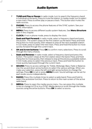 Page 284TUNE and Play or Pause: In radio mode, turn to search the frequency band
in individual increments. Press to mute the station. In media mode, turn to select
a new track. Press to either play or pause a track. This button also mutes the
radio sources.
F
PHONE:
 Press to access the phone features of the SYNC system. See your
SYNC information.
G
MENU:
 Press to access different audio system features. See Menu Structure
later in this chapter.
H
CLOCK:
 If not in phone mode, press to display the clock.
I
Seek...