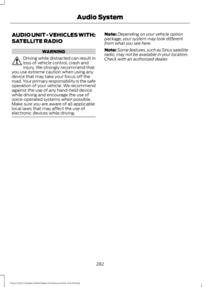 Page 285AUDIO UNIT - VEHICLES WITH:
SATELLITE RADIO
WARNING
Driving while distracted can result in
loss of vehicle control, crash and
injury. We strongly recommend that
you use extreme caution when using any
device that may take your focus off the
road. Your primary responsibility is the safe
operation of your vehicle. We recommend
against the use of any hand-held device
while driving and encourage the use of
voice-operated systems when possible.
Make sure you are aware of all applicable
local laws that may...