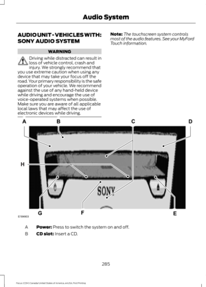 Page 288AUDIO UNIT - VEHICLES WITH:
SONY AUDIO SYSTEM
WARNING
Driving while distracted can result in
loss of vehicle control, crash and
injury. We strongly recommend that
you use extreme caution when using any
device that may take your focus off the
road. Your primary responsibility is the safe
operation of your vehicle. We recommend
against the use of any hand-held device
while driving and encourage the use of
voice-operated systems when possible.
Make sure you are aware of all applicable
local laws that may...