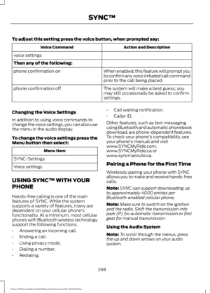 Page 301To adjust this setting press the voice button, when prompted say:
Action and Description
Voice Command
voice settings
Then any of the following: When enabled, this feature will prompt you
to confirm any voice initiated call command
prior to the call being placed.
phone confirmation on
The system will make a best guess; you
may still occasionally be asked to confirm
settings.
phone confirmation off
Changing the Voice Settings
In addition to using voice commands to
change the voice settings, you can also...