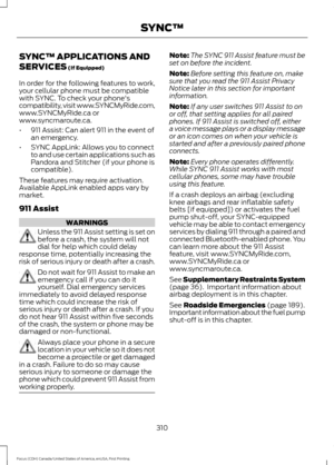 Page 313SYNC™ APPLICATIONS AND
SERVICES (If Equipped)
In order for the following features to work,
your cellular phone must be compatible
with SYNC. To check your phone's
compatibility, visit www.SYNCMyRide.com,
www.SYNCMyRide.ca or
www.syncmaroute.ca.
• 911 Assist: Can alert 911 in the event of
an emergency.
• SYNC AppLink: Allows you to connect
to and use certain applications such as
Pandora and Stitcher (if your phone is
compatible).
These features may require activation.
Available AppLink enabled apps...