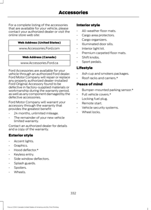 Page 335For a complete listing of the accessories
that are available for your vehicle, please
contact your authorized dealer or visit the
online store web site:
Web Address (United States)
www.Accessories.Ford.com Web Address (Canada)
www.Accessories.Ford.ca
Ford Accessories are available for your
vehicle through an authorized Ford dealer.
Ford Motor Company will repair or replace
any properly authorized dealer-installed
Ford Original Accessory found to be
defective in factory-supplied materials or
workmanship...