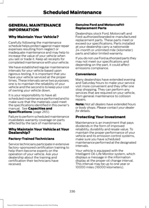 Page 339GENERAL MAINTENANCE
INFORMATION
Why Maintain Your Vehicle?
Carefully following the maintenance
schedule helps protect against major repair
expenses resulting from neglect or
inadequate maintenance and may help to
increase the value of your vehicle when
you sell or trade it. Keep all receipts for
completed maintenance with your vehicle.
We have established regular maintenance
intervals for your vehicle based upon
rigorous testing. It is important that you
have your vehicle serviced at the proper
times....