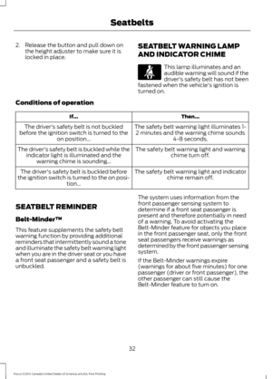 Page 352. Release the button and pull down on
the height adjuster to make sure it is
locked in place. SEATBELT WARNING LAMP
AND INDICATOR CHIME This lamp illuminates and an
audible warning will sound if the
driver's safety belt has not been
fastened when the vehicle's ignition is
turned on.
Conditions of operation Then...
If...
The safety belt warning light illuminates 1-2 minutes and the warning chime sounds 4-8 seconds.
The driver's safety belt is not buckled
before the ignition switch is turned...