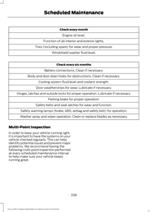 Page 341Check every month
Engine oil level.
Function of all interior and exterior lights.
Tires (including spare) for wear and proper pressure. Windshield washer fluid level. Check every six months
Battery connections. Clean if necessary.
Body and door drain holes for obstructions. Clean if necessary. Cooling system fluid level and coolant strength.
Door weatherstrips for wear. Lubricate if necessary.
Hinges, latches and outside locks for proper operation. Lubricate if necessary. Parking brake for proper...