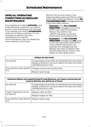 Page 345SPECIAL OPERATING
CONDITIONS SCHEDULED
MAINTENANCE
If you operate your vehicle primarily in any
of the following conditions, you need to
perform extra maintenance as indicated.
If you operate your vehicle 
occasionally
under any of these conditions, it is not
necessary to perform the extra
maintenance. For specific
recommendations, see your dealership
service advisor or technician. Perform the services shown in the
following tables when specified or within
3000 miles (4800 kilometers) of the 
OIL
CHANGE...