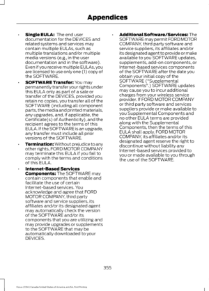 Page 358•
Single EULA:  The end user
documentation for the DEVICES and
related systems and services may
contain multiple EULAs, such as
multiple translations and/or multiple
media versions (e.g., in the user
documentation and in the software).
Even if you receive multiple EULAs, you
are licensed to use only one (1) copy of
the SOFTWARE.
• SOFTWARE Transfer:
 You may
permanently transfer your rights under
this EULA only as part of a sale or
transfer of the DEVICES, provided you
retain no copies, you transfer all...