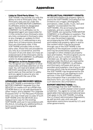 Page 359•
Links to Third Party Sites: The
SOFTWARE may provide you with the
ability to link to third party sites. The
third party sites are not under the
control of FORD MOTOR COMPANY,
its affiliates and/or its designated
agent. Neither FORD MOTOR
COMPANY nor its affiliates nor its
designated agent are responsible for
(i) the contents of any third party sites,
any links contained in third party sites,
or any changes or updates to third
party sites, or (ii) webcasting or any
other form of transmission received...