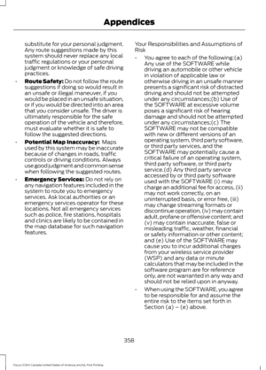 Page 361substitute for your personal judgment.
Any route suggestions made by this
system should never replace any local
traffic regulations or your personal
judgment or knowledge of safe driving
practices.
• Route Safety: Do not follow the route
suggestions if doing so would result in
an unsafe or illegal maneuver, if you
would be placed in an unsafe situation,
or if you would be directed into an area
that you consider unsafe. The driver is
ultimately responsible for the safe
operation of the vehicle and...