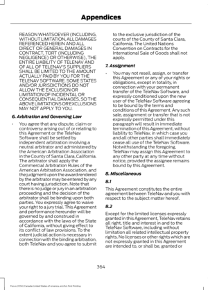 Page 367REASON WHATSOEVER (INCLUDING,
WITHOUT LIMITATION, ALL DAMAGES
REFERENCED HEREIN AND ALL
DIRECT OR GENERAL DAMAGES IN
CONTRACT, TORT (INCLUDING
NEGLIGENCE) OR OTHERWISE), THE
ENTIRE LIABILITY OF TELENAV AND
OF ALL OF TELENAV'S SUPPLIERS
SHALL BE LIMITED TO THE AMOUNT
ACTUALLY PAID BY YOU FOR THE
TELENAV SOFTWARE. SOME STATES
AND/OR JURISDICTIONS DO NOT
ALLOW THE EXCLUSION OR
LIMITATION OF INCIDENTAL OR
CONSEQUENTIAL DAMAGES, SO THE
ABOVE LIMITATIONS OR EXCLUSIONS
MAY NOT APPLY TO YOU.
6. Arbitration...