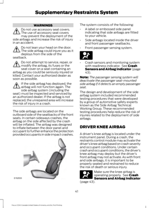 Page 44WARNINGS
Do not use accessory seat covers.
The use of accessory seat covers
may prevent the deployment of the
side airbags and increase the risk of injury
in an accident. Do not lean your head on the door.
The side airbag could injure you as it
deploys from the side of the
seatback. Do not attempt to service, repair, or
modify the airbag, its fuses or the
seat cover on a seat containing an
airbag as you could be seriously injured or
killed. Contact your authorized dealer as
soon as possible. If the side...