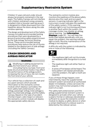 Page 46Children 12 years old and under should
always be properly restrained in the rear
seats. The Safety Canopy will not interfere
with children restrained using a properly
installed child or booster seat because it
is designed to inflate downward from the
headliner above the doors along the side
window opening.
The design and development of the Safety
Canopy included recommended testing
procedures that were developed by a
group of automotive safety experts known
as the Side Airbag Technical Working
Group....