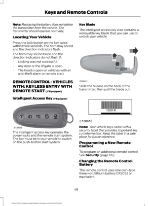 Page 52Note:
Replacing the battery does not delete
the transmitter from the vehicle. The
transmitter should operate normally.
Locating Your Vehicle
Press the lock button on the key twice
within three seconds. The horn may sound
and the direction indicators flash.
The horn may sound twice and the
direction indicators do not flash if:
• Locking was not successful.
• Any door or the liftgate is open.
• The hood is open on vehicles with an
anti-theft alarm or remote start.
REMOTE CONTROL - VEHICLES
WITH: KEYLESS...
