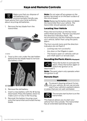Page 53Make sure that you dispose of
old batteries in an
environmentally friendly way.
Seek advice from your local authority
about recycling old batteries.
1. Remove the key blade from the transmitter. 2. Twist a thin coin under the tab hidden
behind the key blade head to remove
the battery cover. 3. Remove the old battery.
4. Insert a new battery with the + facing
downward. Press the battery down to
make sure it is fully in the housing.
5. Reinstall the battery housing cover onto the transmitter and install...