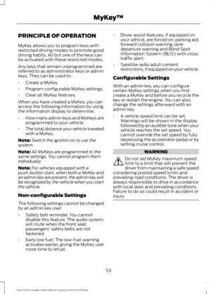 Page 56PRINCIPLE OF OPERATION
MyKey allows you to program keys with
restricted driving modes to promote good
driving habits. All but one of the keys can
be activated with these restricted modes.
Any keys that remain unprogrammed are
referred to as administrator keys or admin
keys. They can be used to:
•
Create a MyKey.
• Program configurable MyKey settings.
• Clear all MyKey features.
When you have created a MyKey, you can
access the following information by using
the information display to determine:
• How...