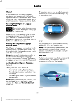 Page 62Mislock
If any door or the liftgate or luggage
compartment is open, or if the hood is
open on vehicles with an anti-theft alarm
or remote start, the horn will sound twice
and the direction indicators will not flash.
Opening the Liftgate or Luggage
Compartment
Press twice within three seconds
to unlatch the liftgate or luggage
compartment.
Make sure to close and latch the liftgate
or luggage compartment before driving
your vehicle. An unlatched liftgate or
luggage compartment may cause objects
to fall out...