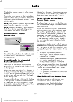 Page 63The locking sensors are on the front door
handles.
Touch the locking area on the front of the
door handle to lock your vehicle. There will
be a brief delay before you can unlock your
vehicle again.
Note:
Keep the door handle clean to make
sure the system operates correctly.
Note: Your vehicle does not automatically
lock. If you do not touch a locking sensor
your vehicle will remain unlocked.
At the Liftgate or Luggage
Compartment Press the release button above the license
plate to unlatch the liftgate or...