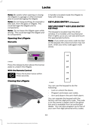 Page 66Note:
Be careful when opening or closing
the liftgate in a garage or other enclosed
area to avoid damaging the liftgate.
Note: Do not hang anything, for example a
bike rack, from the glass or liftgate. This
could damage the liftgate and its
components.
Note:  Do not leave the liftgate open while
driving.  This could damage the liftgate and
its components.
Opening the Liftgate
Manually Press the release button above the license
plate to unlatch the liftgate.
With the Remote Control
Press the button twice...