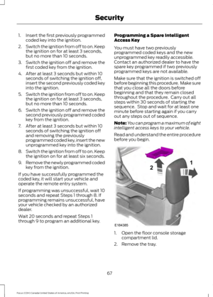 Page 701.
Insert the first previously programmed
coded key into the ignition.
2. Switch the ignition from off to on. Keep
the ignition on for at least 3 seconds,
but no more than 10 seconds.
3. Switch the ignition off and remove the
first coded key from the ignition.
4. After at least 3 seconds but within 10 seconds of switching the ignition off,
insert the second previously coded key
into the ignition.
5. Switch the ignition from off to on. Keep
the ignition on for at least 3 seconds,
but no more than 10...