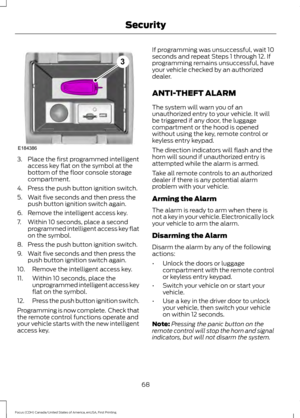 Page 713. Place the first programmed intelligent
access key flat on the symbol at the
bottom of the floor console storage
compartment.
4. Press the push button ignition switch.
5. Wait five seconds and then press the push button ignition switch again.
6. Remove the intelligent access key.
7. Within 10 seconds, place a second programmed intelligent access key flat
on the symbol.
8. Press the push button ignition switch.
9. Wait five seconds and then press the push button ignition switch again.
10. Remove the...