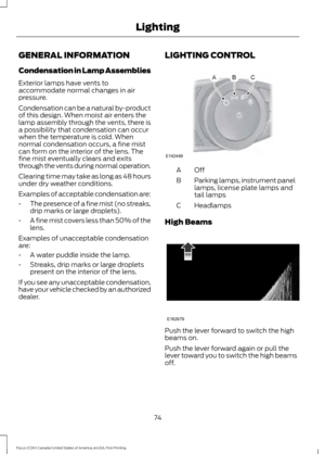 Page 77GENERAL INFORMATION
Condensation in Lamp Assemblies
Exterior lamps have vents to
accommodate normal changes in air
pressure.
Condensation can be a natural by-product
of this design. When moist air enters the
lamp assembly through the vents, there is
a possibility that condensation can occur
when the temperature is cold. When
normal condensation occurs, a fine mist
can form on the interior of the lens. The
fine mist eventually clears and exits
through the vents during normal operation.
Clearing time may...