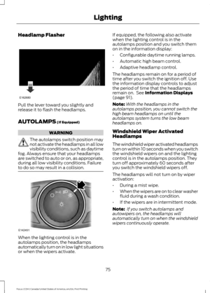 Page 78Headlamp Flasher
Pull the lever toward you slightly and
release it to flash the headlamps.
AUTOLAMPS (If Equipped)
WARNING
The autolamps switch position may
not activate the headlamps in all low
visibility conditions, such as daytime
fog. Always ensure that your headlamps
are switched to auto or on, as appropriate,
during all low visibility conditions. Failure
to do so may result in a collision. When the lighting control is in the
autolamps position, the headlamps
automatically turn on in low light...