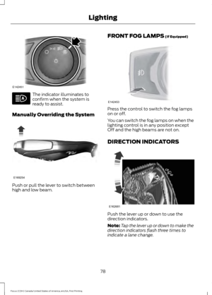 Page 81The indicator illuminates to
confirm when the system is
ready to assist.
Manually Overriding the System Push or pull the lever to switch between
high and low beam. FRONT FOG LAMPS (If Equipped) Press the control to switch the fog lamps
on or off.
You can switch the fog lamps on when the
lighting control is in any position except
Off and the high beams are not on.
DIRECTION INDICATORS
Push the lever up or down to use the
direction indicators.
Note:
Tap the lever up or down to make the
direction indicators...