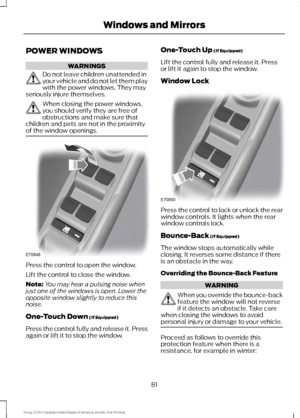 Page 84POWER WINDOWS
WARNINGS
Do not leave children unattended in
your vehicle and do not let them play
with the power windows. They may
seriously injure themselves. When closing the power windows,
you should verify they are free of
obstructions and make sure that
children and pets are not in the proximity
of the window openings. Press the control to open the window.
Lift the control to close the window.
Note:
You may hear a pulsing noise when
just one of the windows is open. Lower the
opposite window slightly...