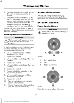 Page 851.
Close the window twice until it reaches
the point of resistance and let it
reverse.
2. Close the window a third time to the point of resistance. You disabled the
bounce-back feature and you can now
close the window manually. The
window travels past the point of
resistance and you can close it fully.
Contact an authorized dealer as soon as
possible if the window does not close after
the third attempt.
Resetting the Bounce-Back Feature WARNING
The bounce-back feature remains
turned off until you reset...