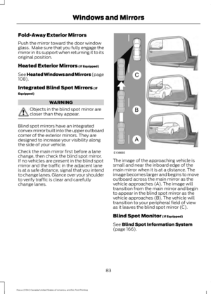 Page 86Fold-Away Exterior Mirrors
Push the mirror toward the door window
glass.  Make sure that you fully engage the
mirror in its support when returning it to its
original position.
Heated Exterior Mirrors (If Equipped)
See Heated Windows and Mirrors (page
108
).
Integrated Blind Spot Mirrors
 (If
Equipped) WARNING
Objects in the blind spot mirror are
closer than they appear.
Blind spot mirrors have an integrated
convex mirror built into the upper outboard
corner of the exterior mirrors. They are
designed to...