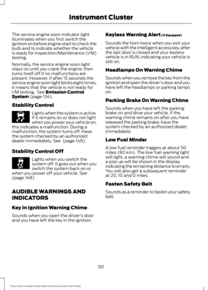 Page 93The service engine soon indicator light
illuminates when you first switch the
ignition on before engine start to check the
bulb and to indicate whether the vehicle
is ready for Inspection/Maintenance (I/M)
testing.
Normally, the service engine soon light
stays on until you crank the engine, then
turns itself off if no malfunctions are
present. However, if after 15 seconds the
service engine soon light blinks eight times,
it means that the vehicle is not ready for
I/M testing.  See Emission Control
System...