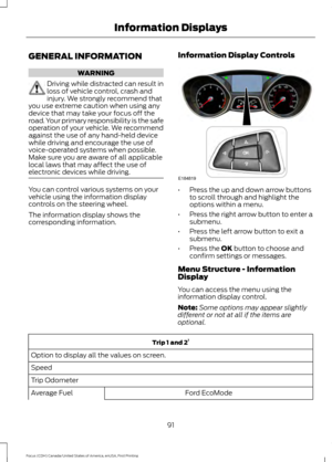 Page 94GENERAL INFORMATION
WARNING
Driving while distracted can result in
loss of vehicle control, crash and
injury. We strongly recommend that
you use extreme caution when using any
device that may take your focus off the
road. Your primary responsibility is the safe
operation of your vehicle. We recommend
against the use of any hand-held device
while driving and encourage the use of
voice-operated systems when possible.
Make sure you are aware of all applicable
local laws that may affect the use of
electronic...