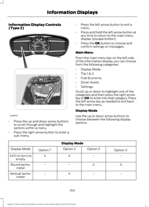 Page 107Information Display Controls
(Type 2)
•
Press the up and down arrow buttons
to scroll through and highlight the
options within a menu.
• Press the right arrow button to enter a
sub-menu. •
Press the left arrow button to exit a
menu.
• Press and hold the left arrow button at
any time to return to the main menu
display (escape button).
• Press the OK button to choose and
confirm settings or messages.
Main Menu
From the main menu bar on the left side
of the information display, you can choose
from the...