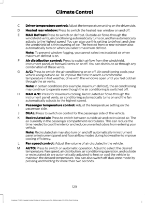 Page 132Driver temperature control: Adjust the temperature setting on the driver side.
C
Heated rear window: Press to switch the heated rear window on and off.
D
MAX Defrost:
 Press to switch on defrost. Outside air flows through the
windshield vents, air conditioning automatically turns on, and fan automatically
adjusts to the highest speed. You can also use this setting to defrost and clear
the windshield of a thin covering of ice. The heated front or rear window also
automatically turn on when you select...