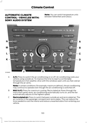 Page 133AUTOMATIC CLIMATE
CONTROL - VEHICLES WITH:
SONY AUDIO SYSTEM
Note:
You can switch temperature units
between Fahrenheit and Celsius. A/C: Press to switch the air conditioning on or off. Air conditioning cools your
vehicle using outside air. To improve the time to reach a comfortable
temperature in hot weather, drive with the windows open until you feel cold air
through the air vents.
A
Note: In certain conditions (for example, maximum defrost), the air conditioning
may continue to operate even though the...