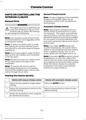 Page 135HINTS ON CONTROLLING THE
INTERIOR CLIMATE
General Hints
WARNING
Prolonged use of recirculated air may
cause the windows to fog up. If the
windows fog up, follow the settings
for demisting the windshield. Note:
You may feel a small amount of air
from the footwell air vents regardless of the
air distribution setting.
Note: To reduce humidity build-up inside
your vehicle, do not drive with the system
switched off or with recirculated air always
switched on.
Note: Do not place objects under the front
seats...