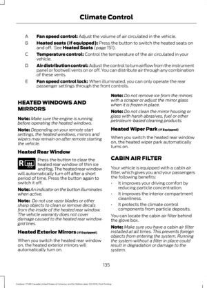 Page 138Fan speed control: Adjust the volume of air circulated in the vehicle.
A
Heated seats (if equipped):
 Press the button to switch the heated seats on
and off.  See Heated Seats (page 151).
B
Temperature control:
 Control the temperature of the air circulated in your
vehicle.
C
Air distribution control:
 Adjust the control to turn airflow from the instrument
panel or footwell vents on or off. You can distribute air through any combination
of these vents.
D
Fan speed control lock:
 When illuminated, you can...
