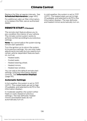 Page 139Replace the filter at regular intervals.  See
Scheduled Maintenance (page 483).
For additional cabin air filter information,
or to replace the filter, see an authorized
dealer.
REMOTE START
 (If Equipped)
The remote start feature allows you to
pre-condition the interior of your vehicle.
The climate control system works to
achieve comfort according to your previous
settings.
Note: You cannot adjust the system during
remote start operation.
Turn the ignition on to return the system
to its previous...