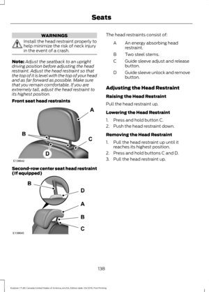 Page 141WARNINGS
Install the head restraint properly to
help minimize the risk of neck injury
in the event of a crash.
Note:
Adjust the seatback to an upright
driving position before adjusting the head
restraint. Adjust the head restraint so that
the top of it is level with the top of your head
and as far forward as possible. Make sure
that you remain comfortable. If you are
extremely tall, adjust the head restraint to
its highest position.
Front seat head restraints Second-row center seat head restraint
(If...